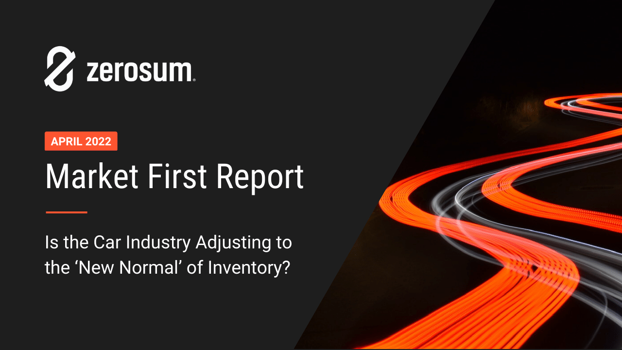 ZeroSum Market First Report April 2022: Is The Car Industry Adjusting To The 'New Normal' Of Inventory?