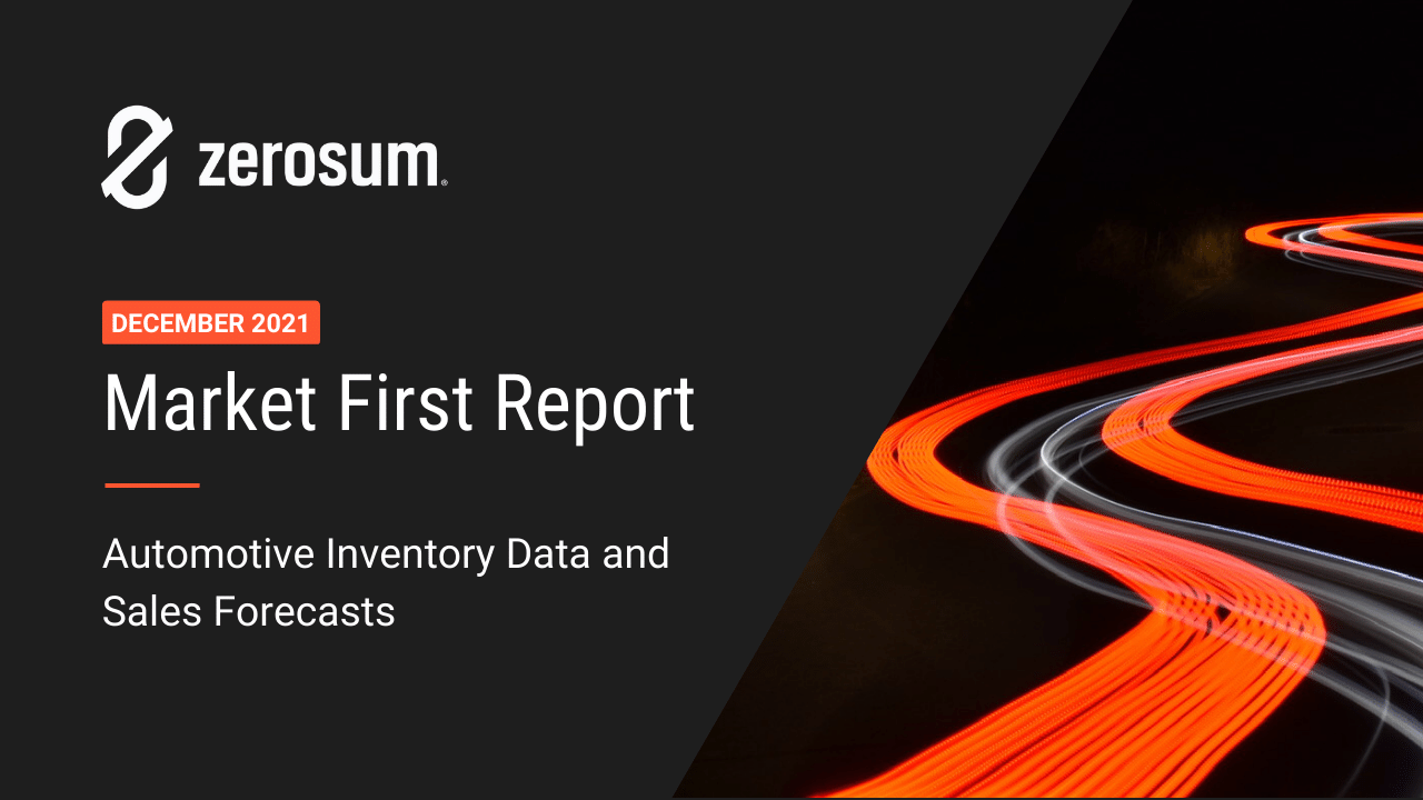 ZeroSum Market First Report December 2021: Automotive Inventory Data and Sales Forecasts