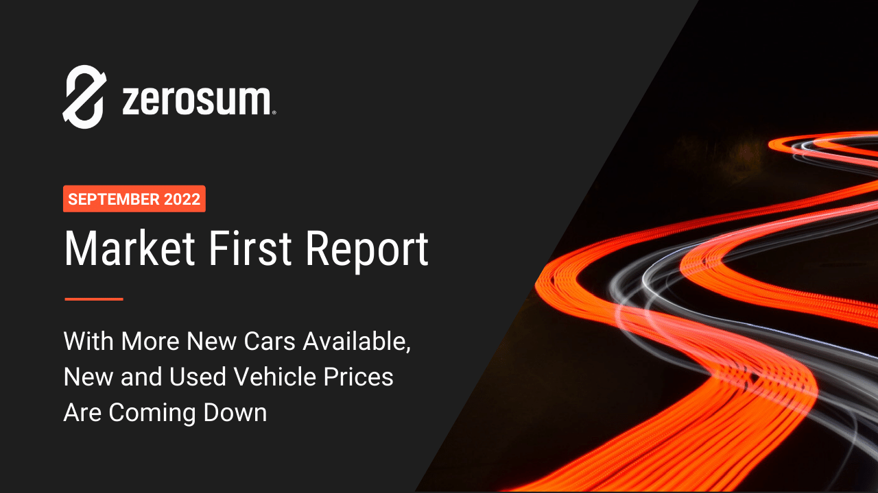 ZeroSum Market First Report September 2022: With More New Cars Available, New and Used Vehicle Prices are Coming Down